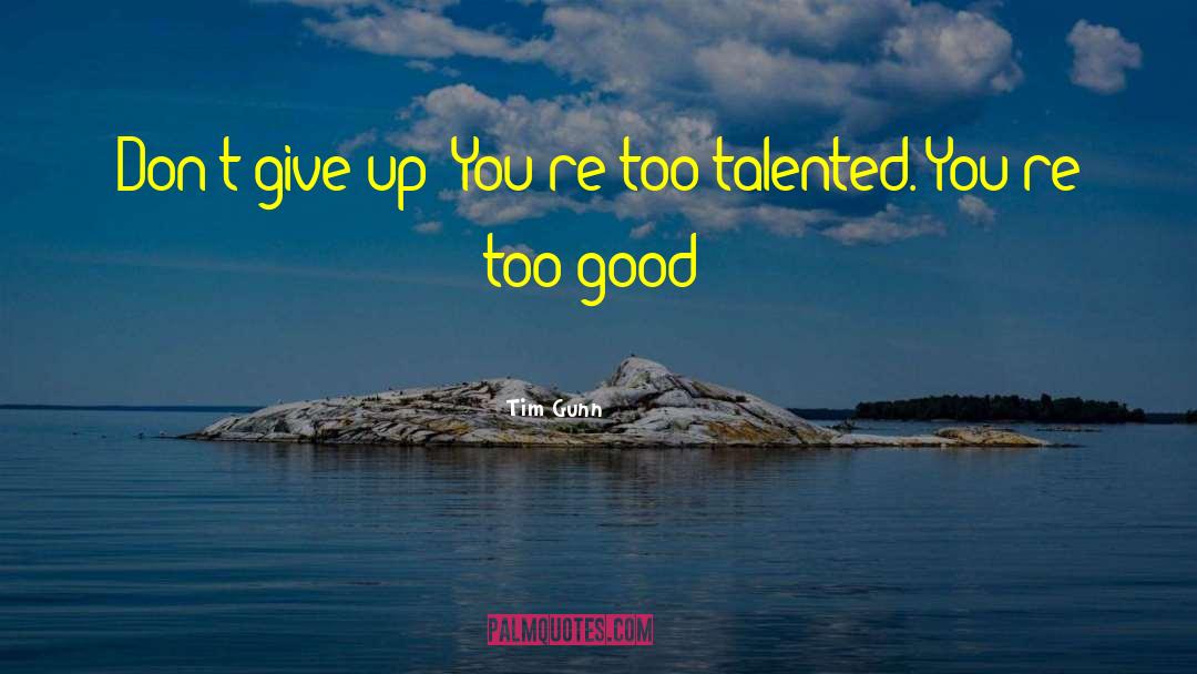 Tim Gunn Quotes: Don't give up! You're too