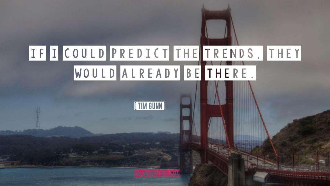 Tim Gunn Quotes: If I could predict the
