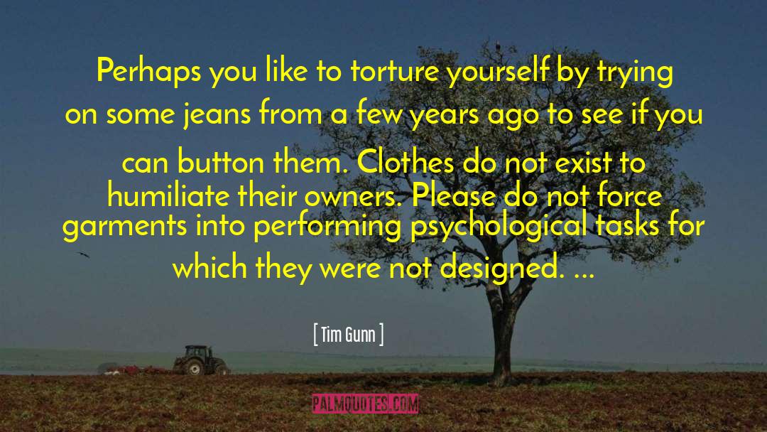Tim Gunn Quotes: Perhaps you like to torture