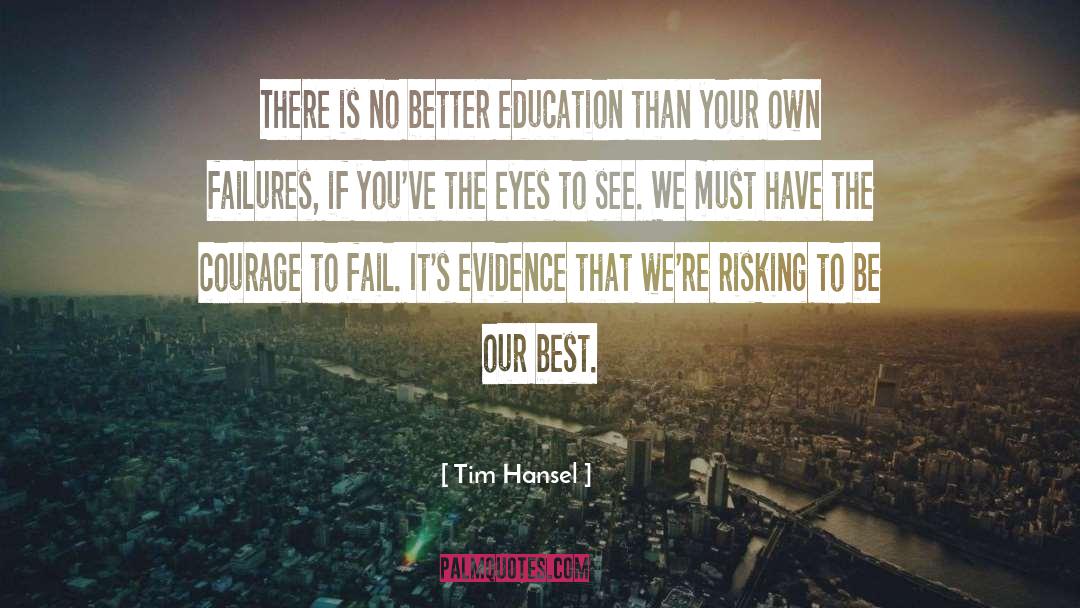 Tim Hansel Quotes: There is no better education