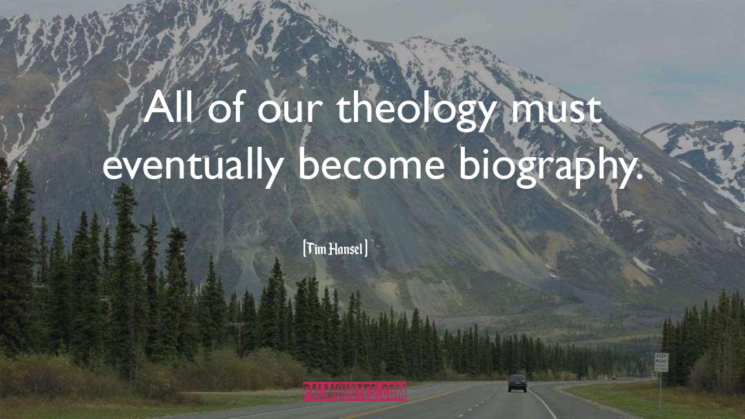 Tim Hansel Quotes: All of our theology must