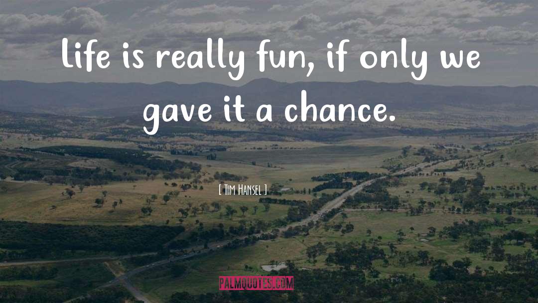 Tim Hansel Quotes: Life is really fun, if