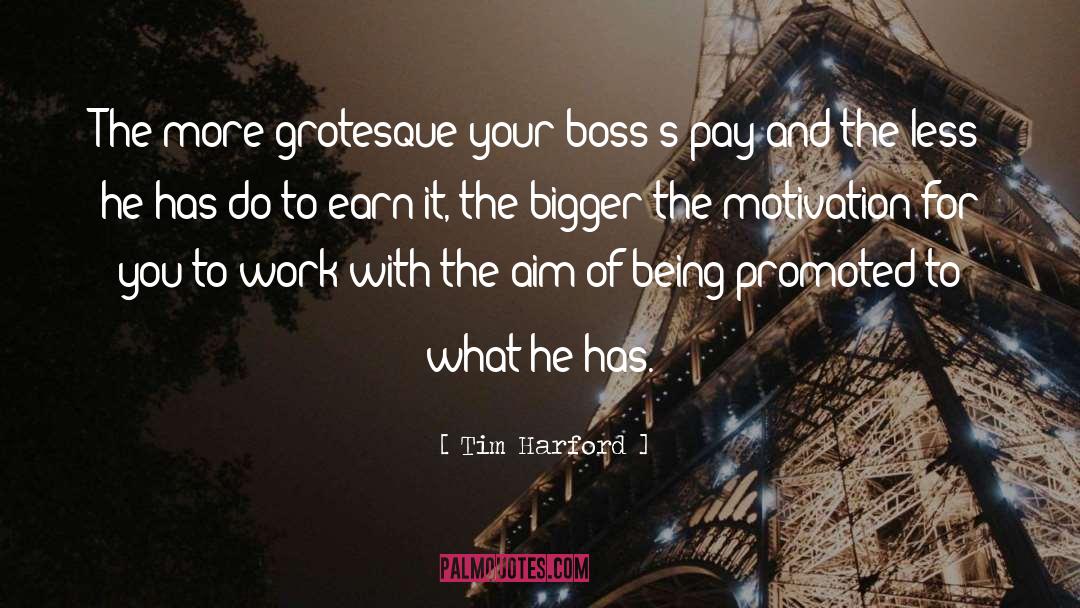 Tim Harford Quotes: The more grotesque your boss's