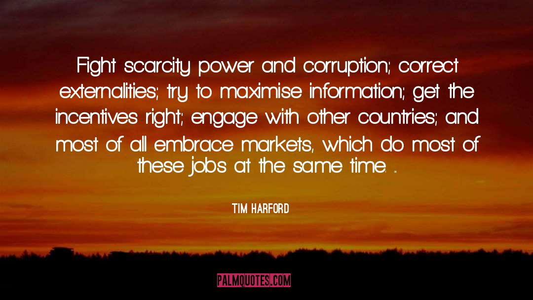 Tim Harford Quotes: Fight scarcity power and corruption;