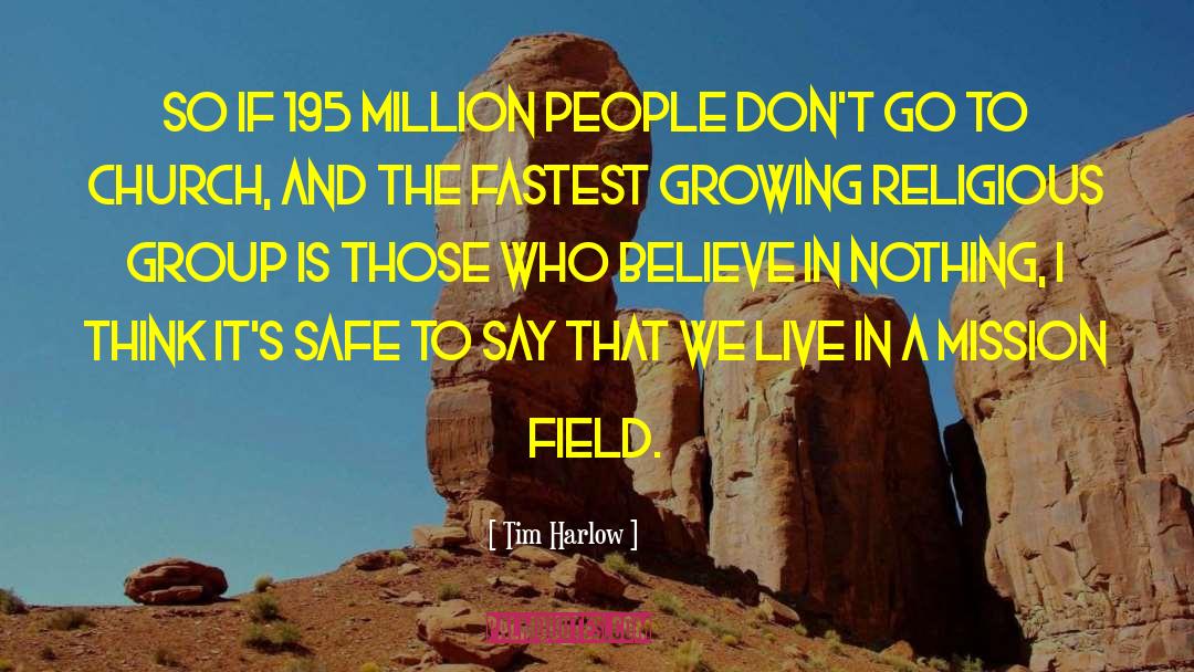 Tim Harlow Quotes: So if 195 million people