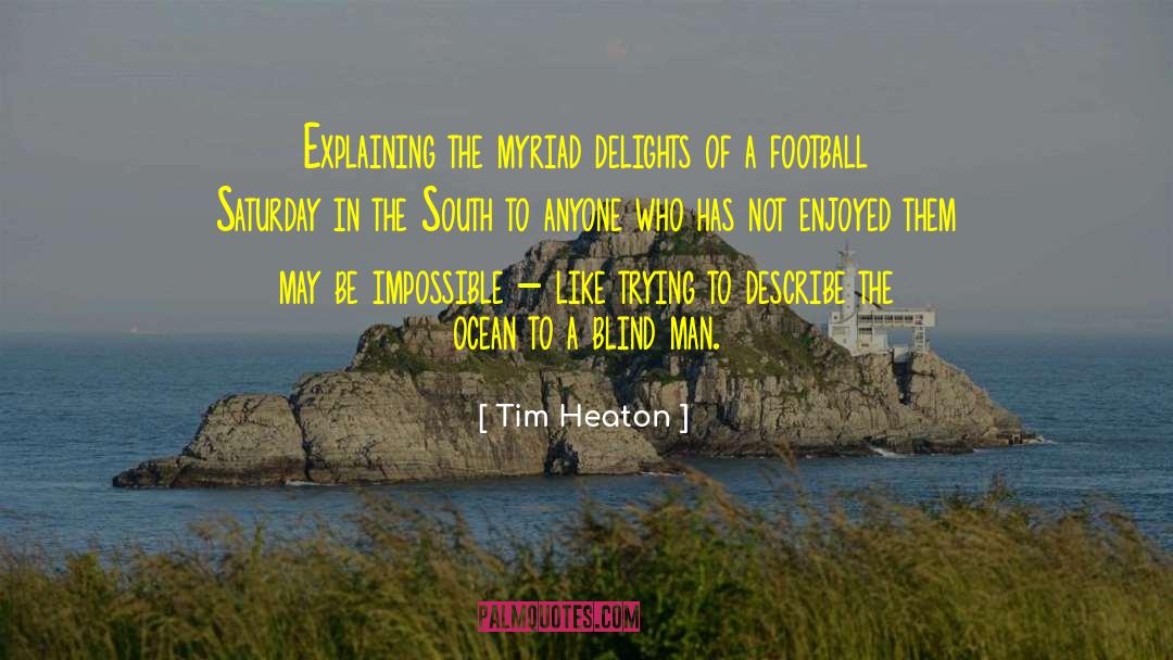 Tim Heaton Quotes: Explaining the myriad delights of