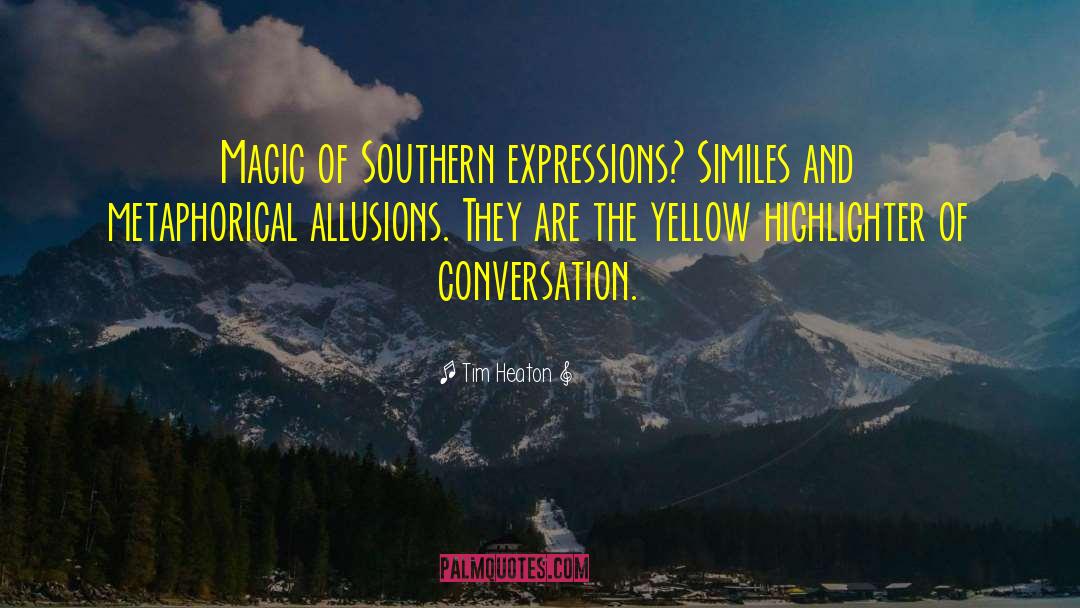 Tim Heaton Quotes: Magic of Southern expressions? Similes