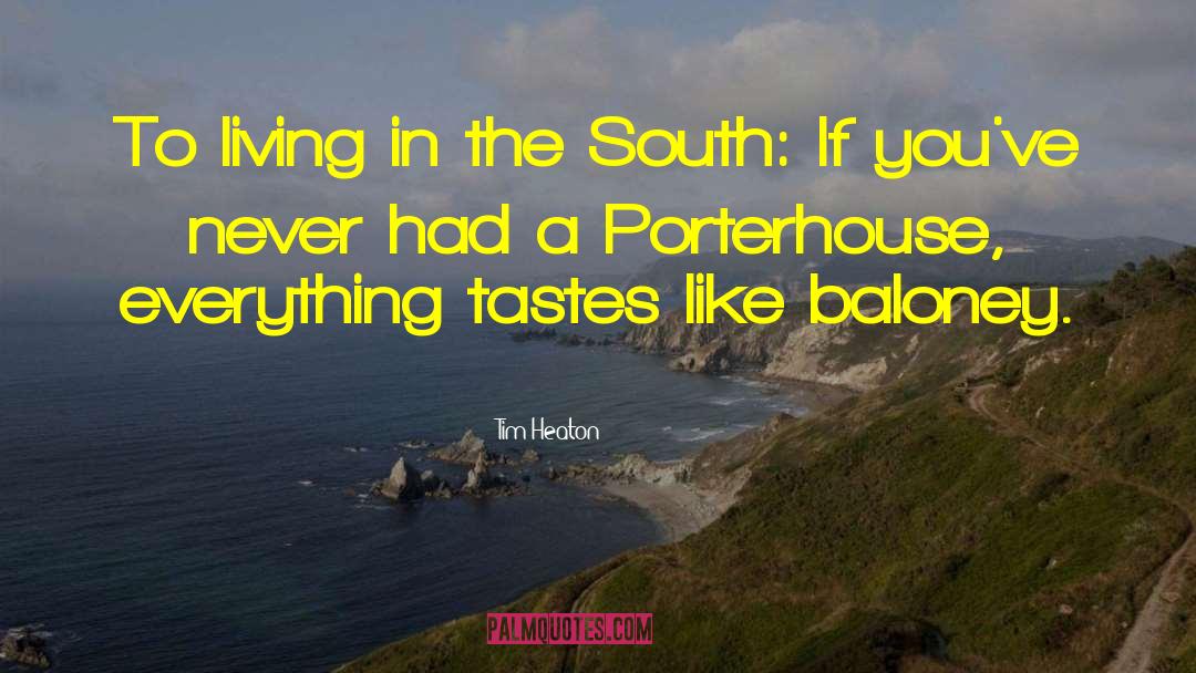 Tim Heaton Quotes: To living in the South: