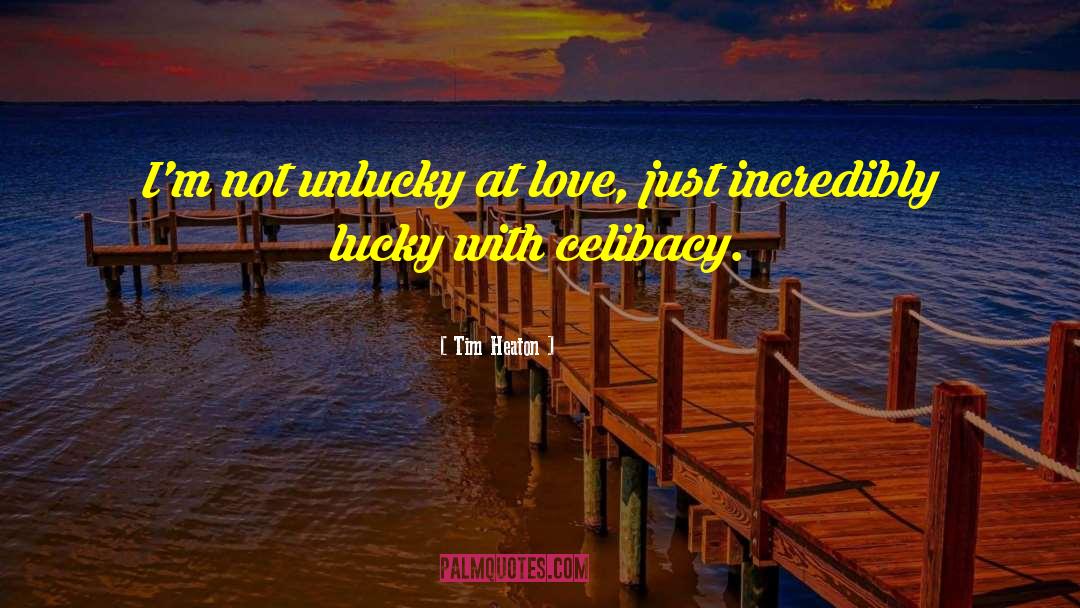 Tim Heaton Quotes: I'm not unlucky at love,