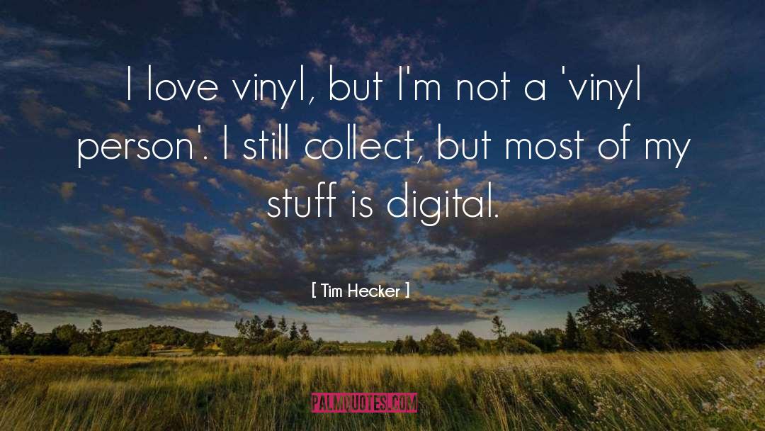 Tim Hecker Quotes: I love vinyl, but I'm