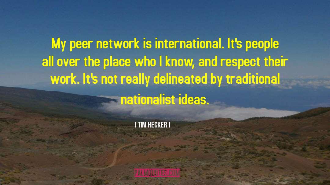 Tim Hecker Quotes: My peer network is international.