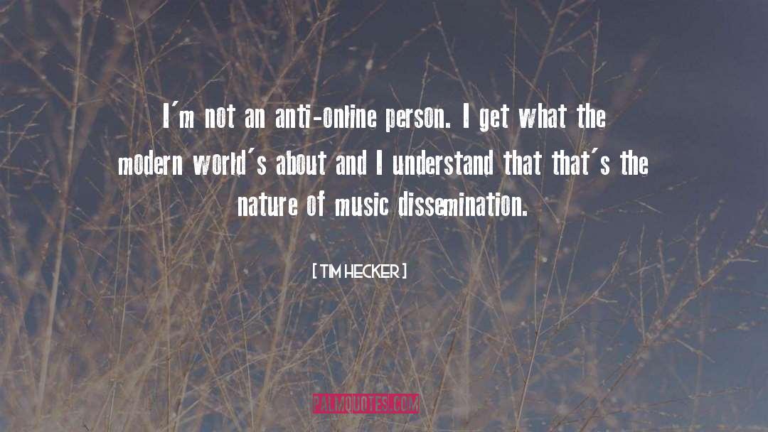 Tim Hecker Quotes: I'm not an anti-online person.