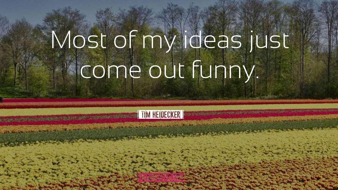 Tim Heidecker Quotes: Most of my ideas just
