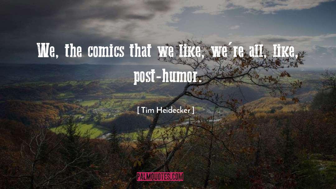 Tim Heidecker Quotes: We, the comics that we