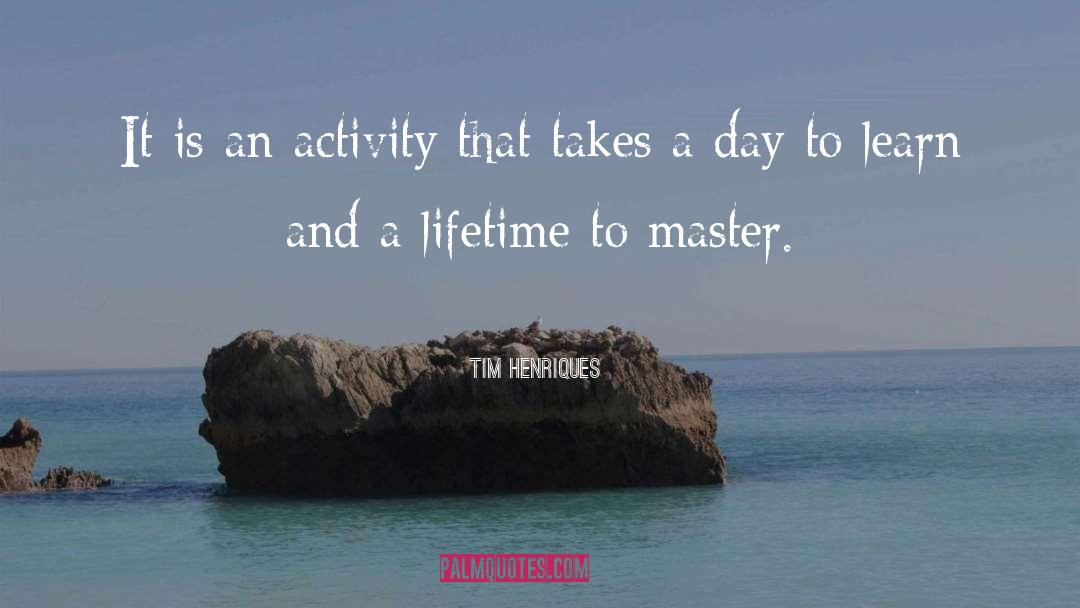 Tim Henriques Quotes: It is an activity that