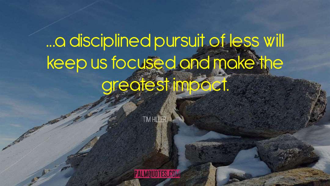 Tim Hiller Quotes: ...a disciplined pursuit of less