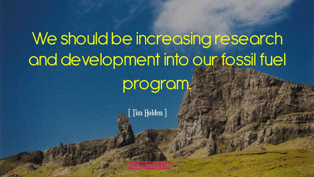 Tim Holden Quotes: We should be increasing research