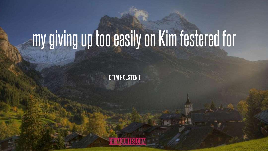 Tim Holsten Quotes: my giving up too easily