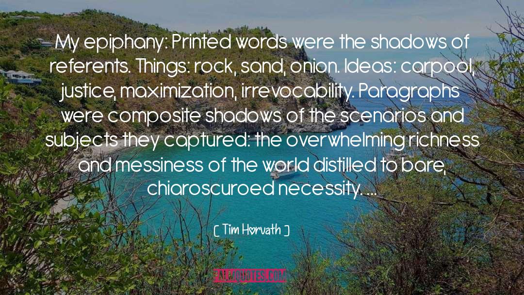 Tim Horvath Quotes: My epiphany: Printed words were