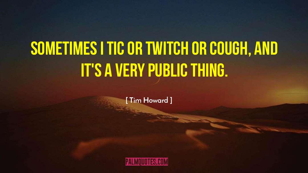 Tim Howard Quotes: Sometimes I tic or twitch