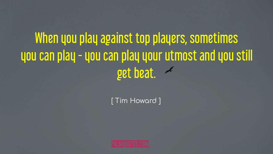 Tim Howard Quotes: When you play against top