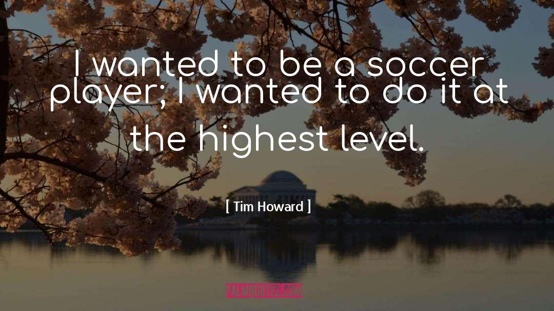 Tim Howard Quotes: I wanted to be a