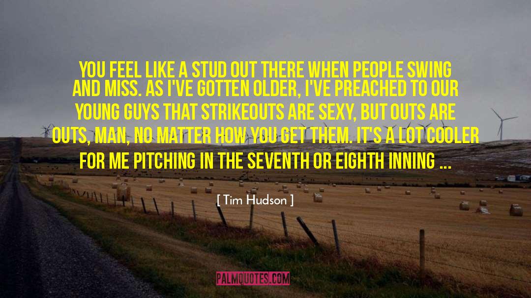 Tim Hudson Quotes: You feel like a stud