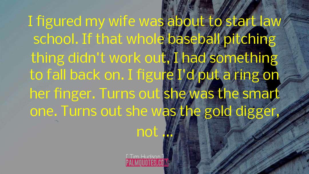 Tim Hudson Quotes: I figured my wife was