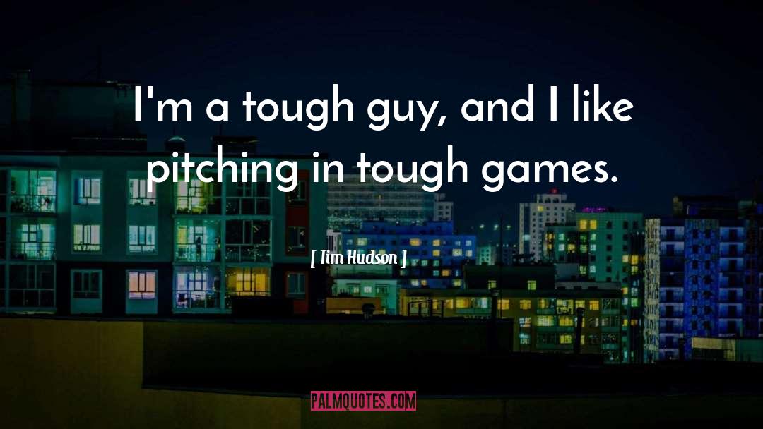 Tim Hudson Quotes: I'm a tough guy, and