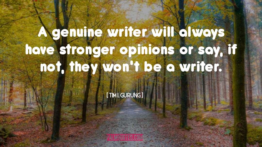 Tim I. Gurung Quotes: A genuine writer will always