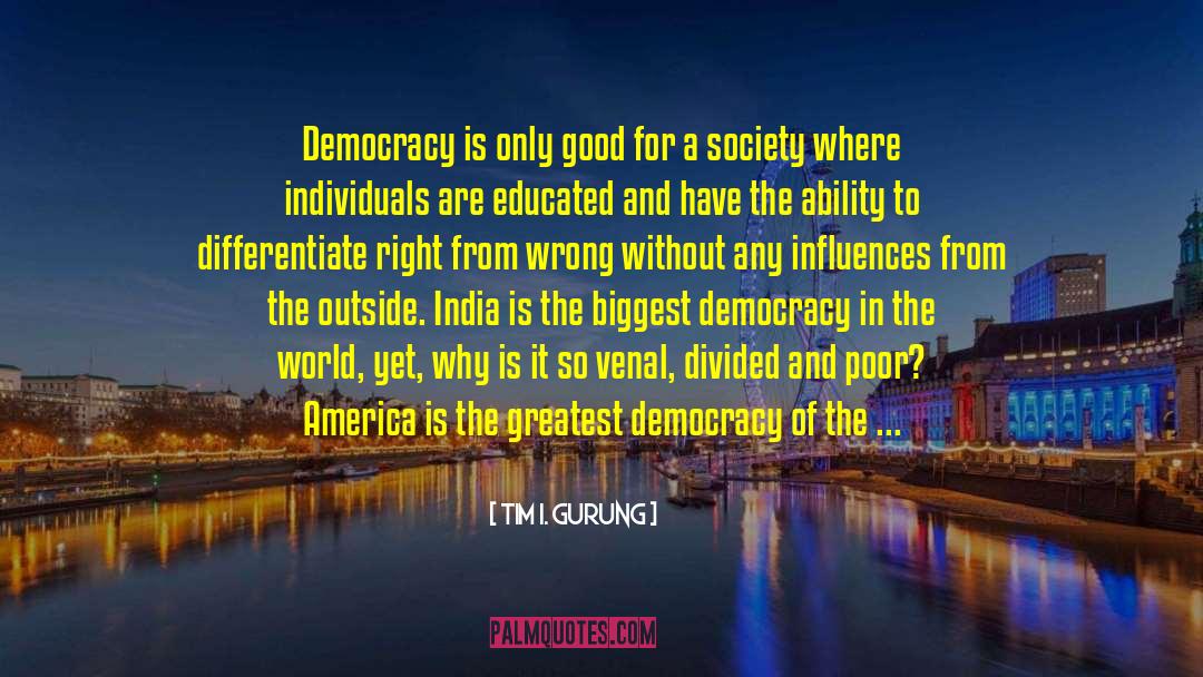 Tim I. Gurung Quotes: Democracy is only good for
