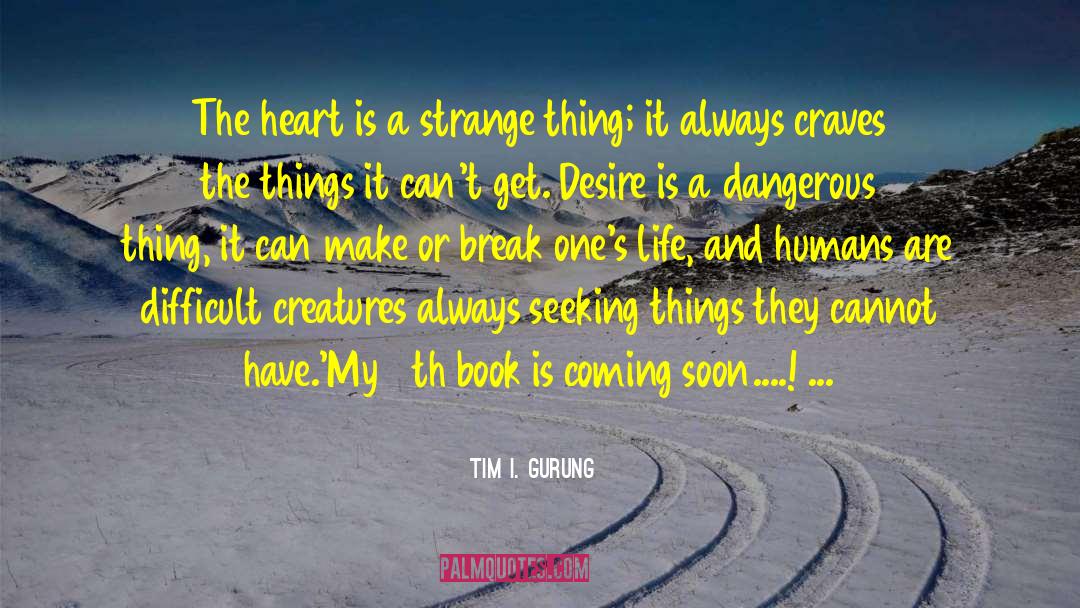 Tim I. Gurung Quotes: The heart is a strange