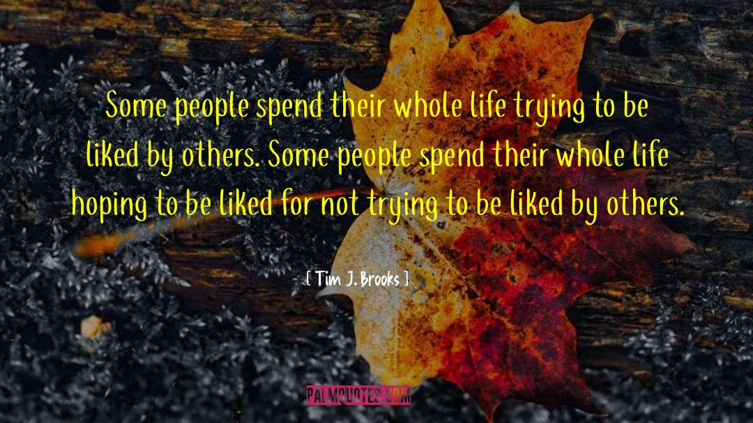 Tim J. Brooks Quotes: Some people spend their whole