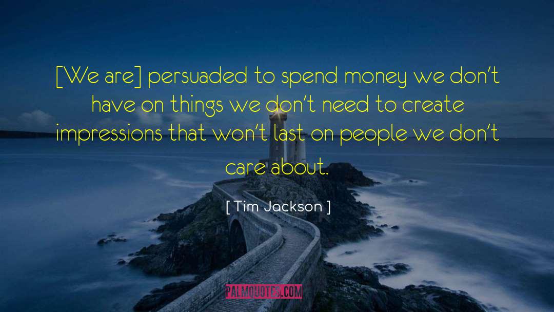 Tim Jackson Quotes: [We are] persuaded to spend