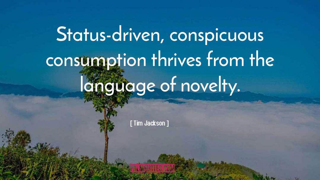 Tim Jackson Quotes: Status-driven, conspicuous consumption thrives from