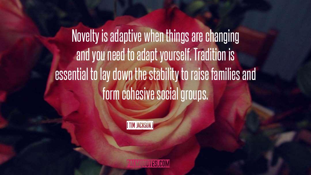 Tim Jackson Quotes: Novelty is adaptive when things