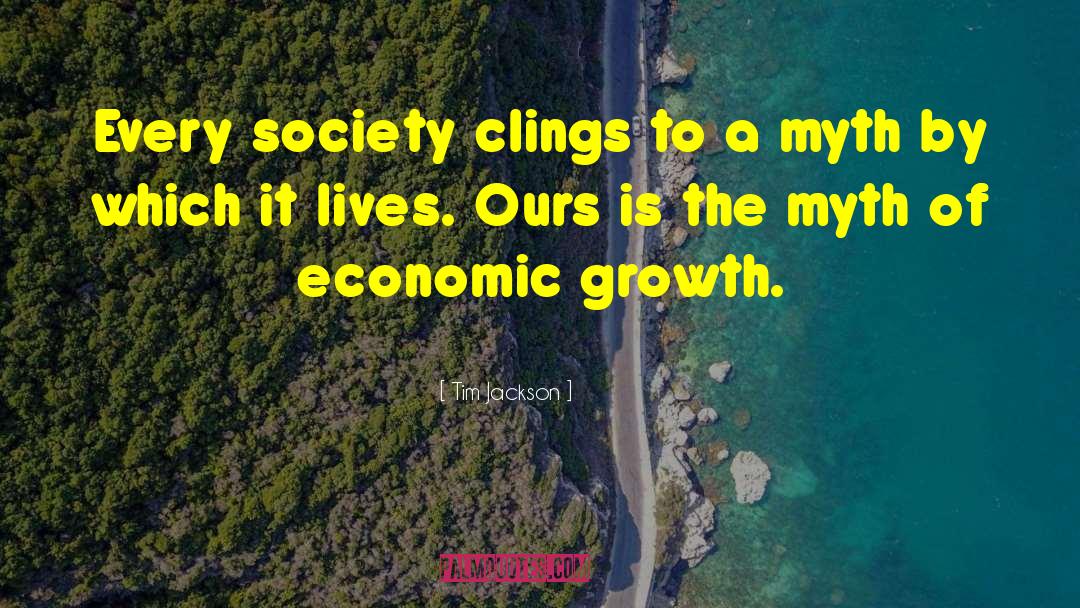 Tim Jackson Quotes: Every society clings to a