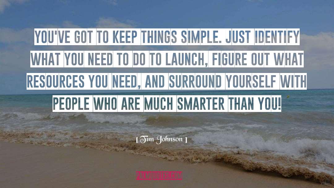Tim Johnson Quotes: You've got to keep things