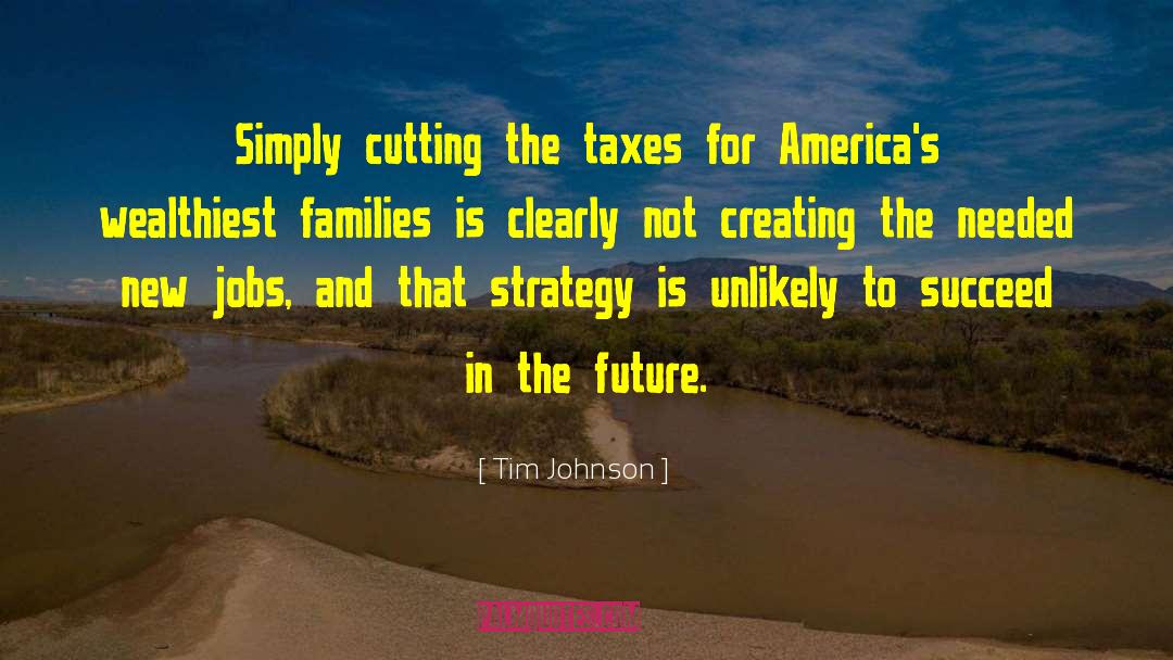 Tim Johnson Quotes: Simply cutting the taxes for