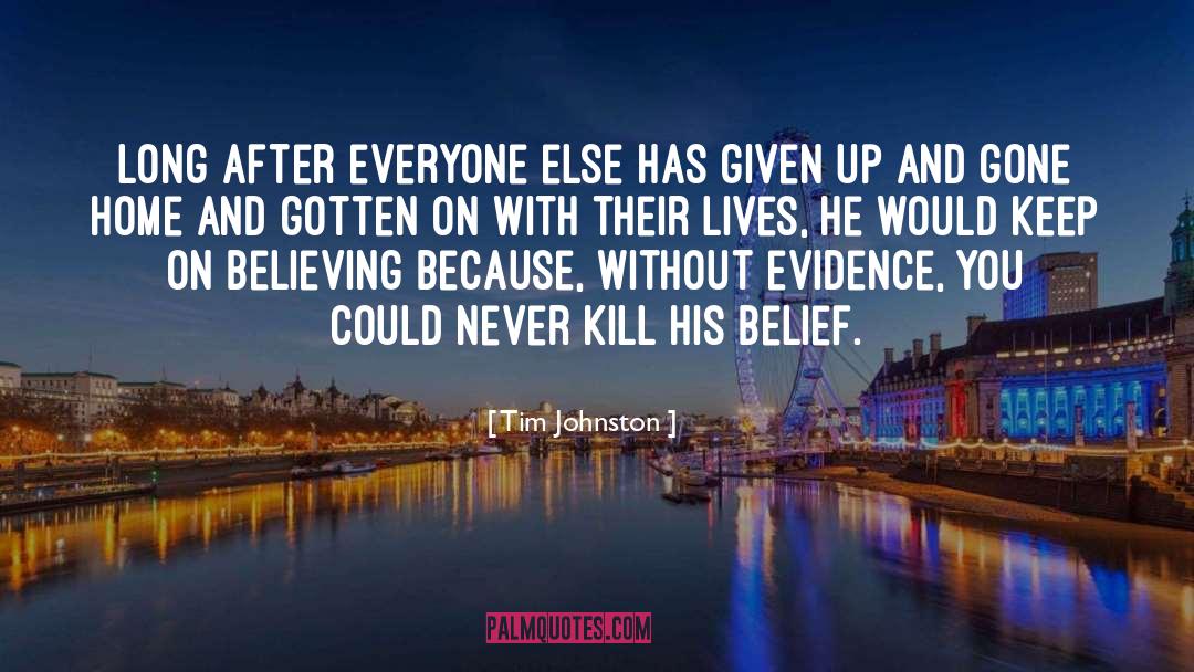 Tim Johnston Quotes: Long after everyone else has