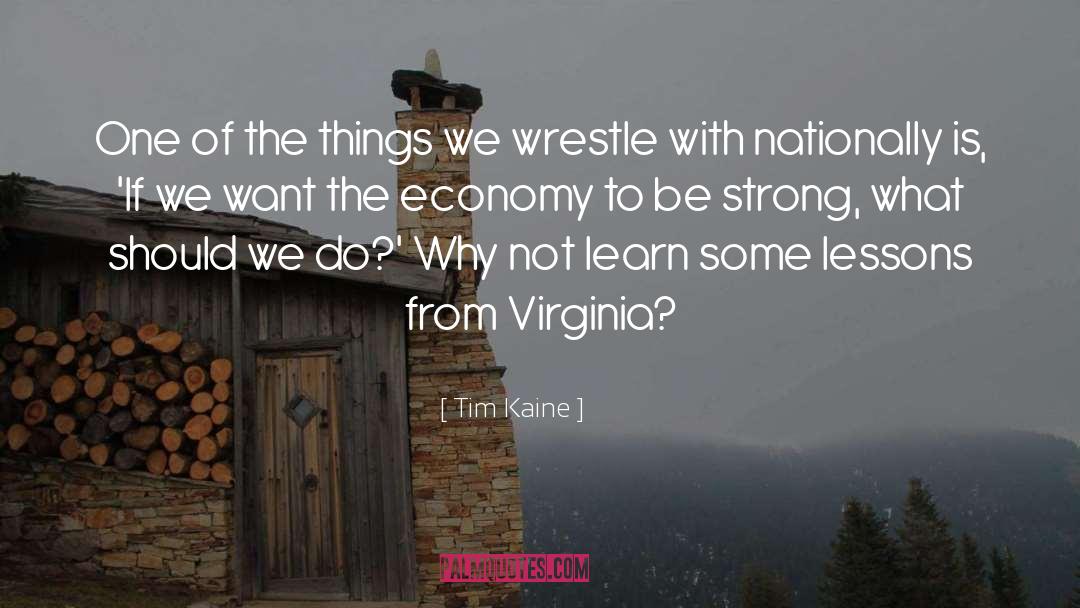 Tim Kaine Quotes: One of the things we