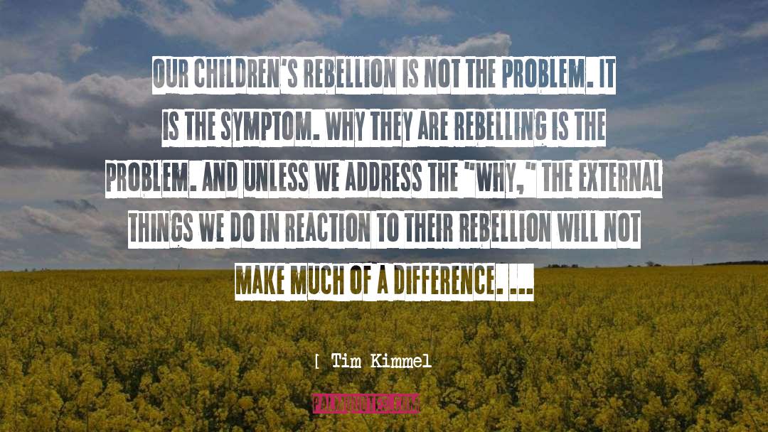 Tim Kimmel Quotes: Our children's rebellion is not