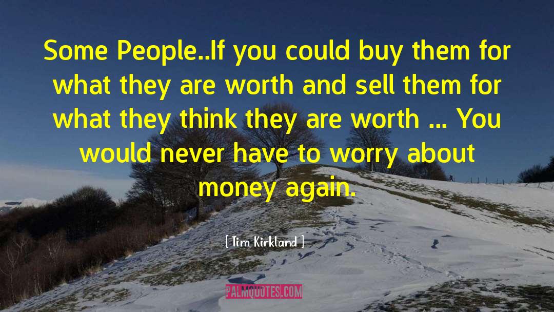 Tim Kirkland Quotes: Some People..If you could buy