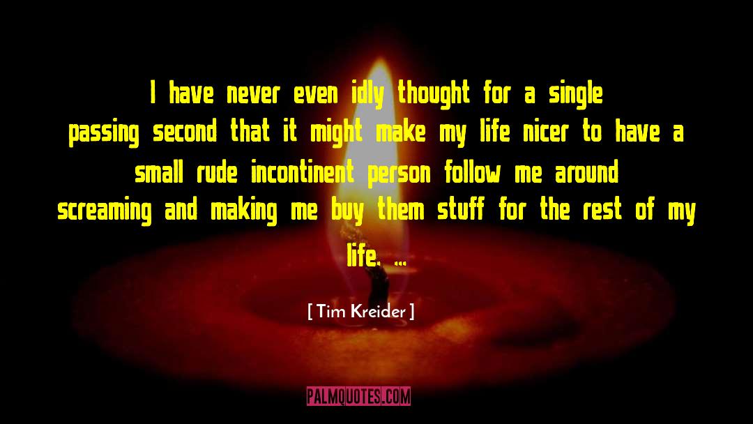 Tim Kreider Quotes: I have never even idly