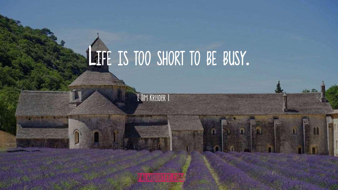 Tim Kreider Quotes: Life is too short to