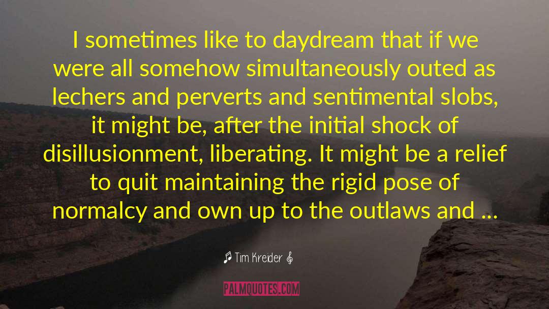Tim Kreider Quotes: I sometimes like to daydream
