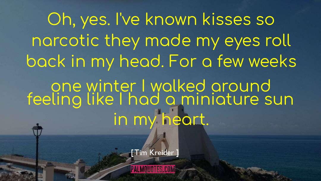 Tim Kreider Quotes: Oh, yes. I've known kisses