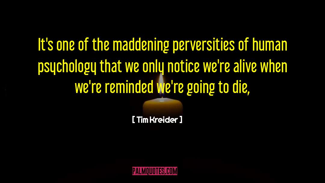 Tim Kreider Quotes: It's one of the maddening