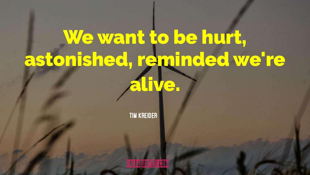 Tim Kreider Quotes: We want to be hurt,