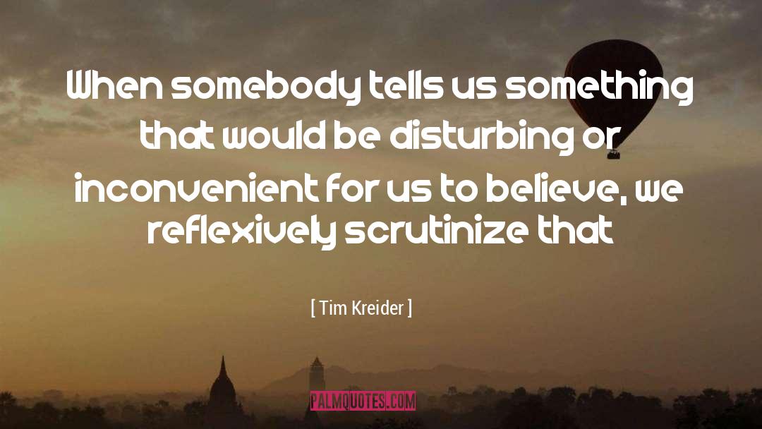 Tim Kreider Quotes: When somebody tells us something